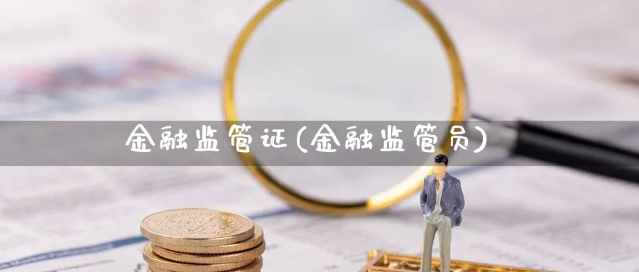 金融监管证(金融监管员)_https://www.ccsxhkc.com_金融监管_第1张