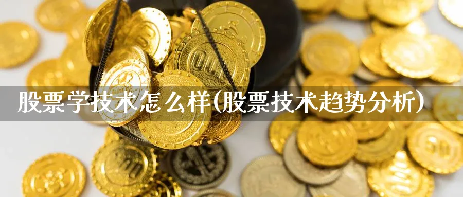 股票学技术怎么样(股票技术趋势分析)_https://www.ccsxhkc.com_基金投资_第1张