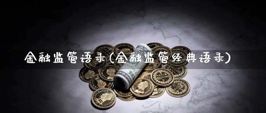 金融监管语录(金融监管经典语录)_https://www.ccsxhkc.com_金融监管_第1张