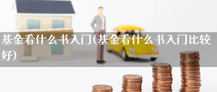 基金看什么书入门(基金看什么书入门比较好)_https://www.ccsxhkc.com_金融监管_第1张