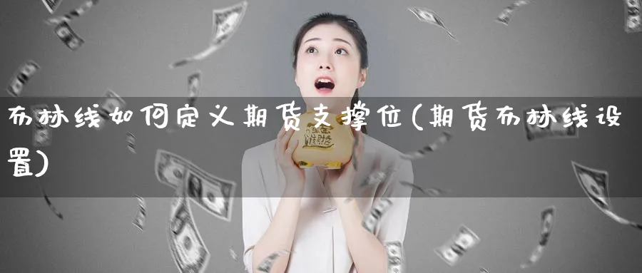 布林线如何定义期货支撑位(期货布林线设置)_https://www.ccsxhkc.com_金融监管_第1张