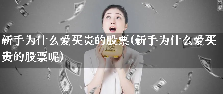 新手为什么爱买贵的股票(新手为什么爱买贵的股票呢)_https://www.ccsxhkc.com_基金投资_第1张