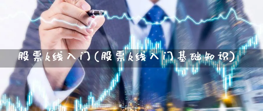 股票k线入门(股票k线入门基础知识)_https://www.ccsxhkc.com_科技投资_第1张