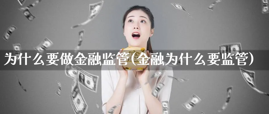 为什么要做金融监管(金融为什么要监管)_https://www.ccsxhkc.com_金融监管_第1张