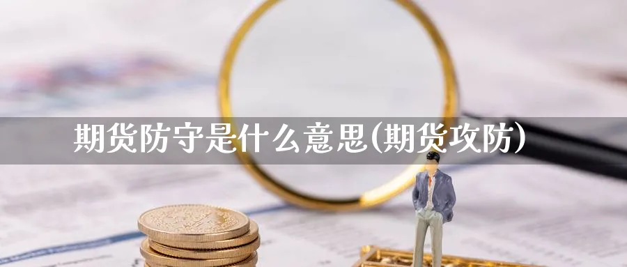 期货防守是什么意思(期货攻防)_https://www.ccsxhkc.com_财经资讯_第1张