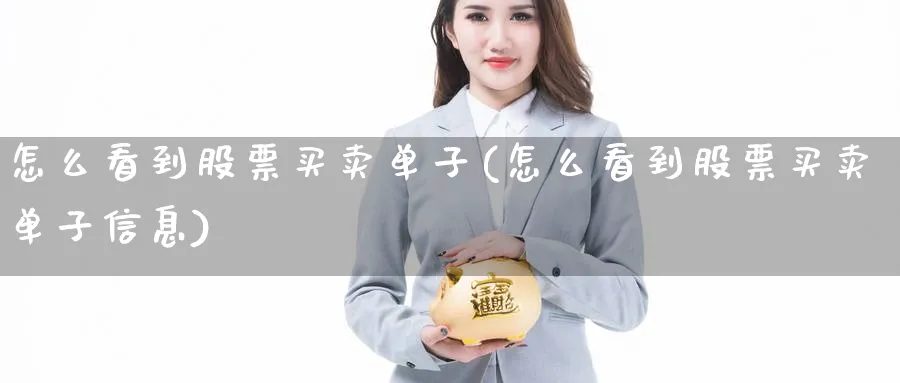 怎么看到股票买卖单子(怎么看到股票买卖单子信息)_https://www.ccsxhkc.com_商业模式_第1张