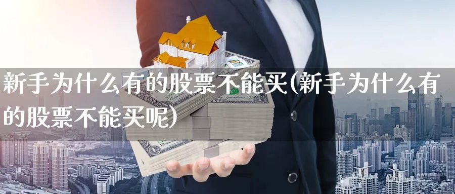 新手为什么有的股票不能买(新手为什么有的股票不能买呢)_https://www.ccsxhkc.com_商业模式_第1张