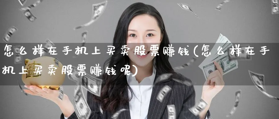 怎么样在手机上买卖股票赚钱(怎么样在手机上买卖股票赚钱呢)_https://www.ccsxhkc.com_商业模式_第1张