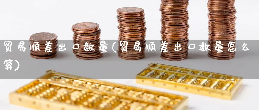 贸易顺差出口数量(贸易顺差出口数量怎么算)_https://www.ccsxhkc.com_贸易顺差_第1张