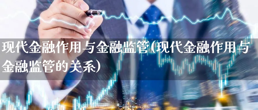 现代金融作用与金融监管(现代金融作用与金融监管的关系)_https://www.ccsxhkc.com_金融监管_第1张