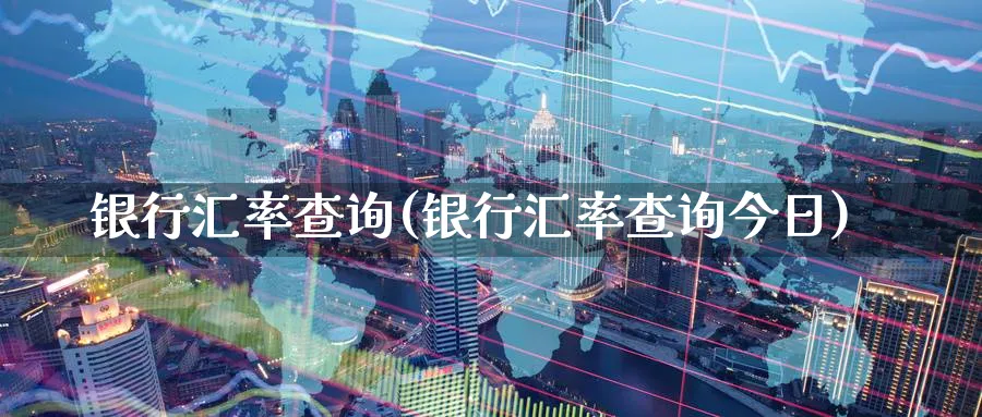 银行汇率查询(银行汇率查询今日)_https://www.ccsxhkc.com_财经资讯_第1张