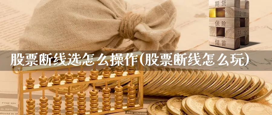 股票断线选怎么操作(股票断线怎么玩)_https://www.ccsxhkc.com_商业模式_第1张