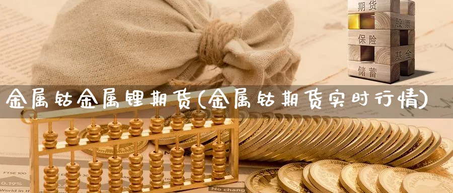 金属钴金属锂期货(金属钴期货实时行情)_https://www.ccsxhkc.com_金融监管_第1张