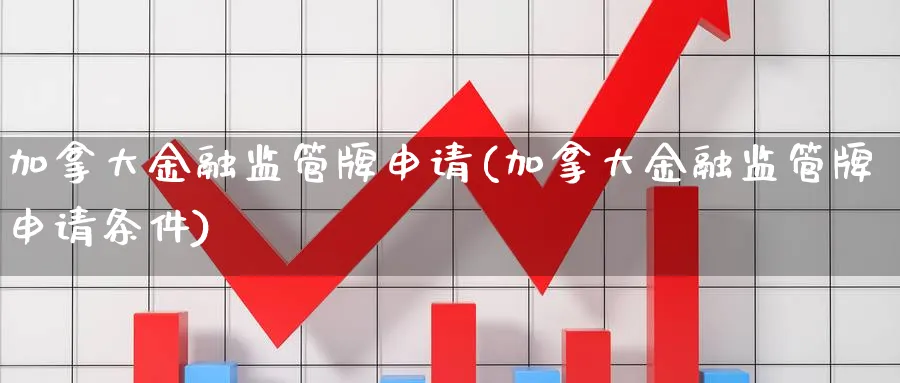 加拿大金融监管牌申请(加拿大金融监管牌申请条件)_https://www.ccsxhkc.com_金融监管_第1张